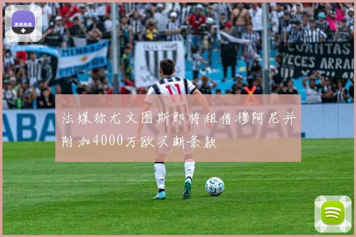 法媒称尤文图斯即将租借穆阿尼并附加4000万欧买断条款